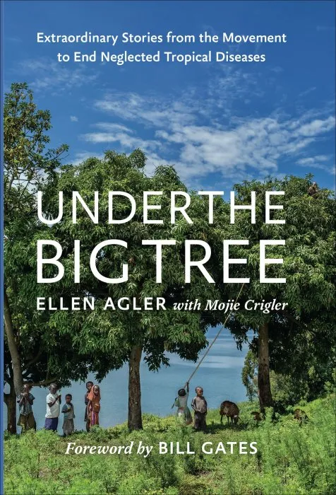 Under the Big Tree: Extraordinary Stories from the Movement to End Neglected Tropical Diseases