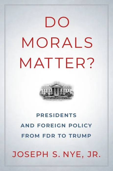 Do Morals Matter?: Presidents and Foreign Policy from FDR to Trump