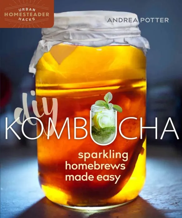 DIY Kombucha: Sparkling Homebrews Made Easy (Homegrown City Life, Book 5)
