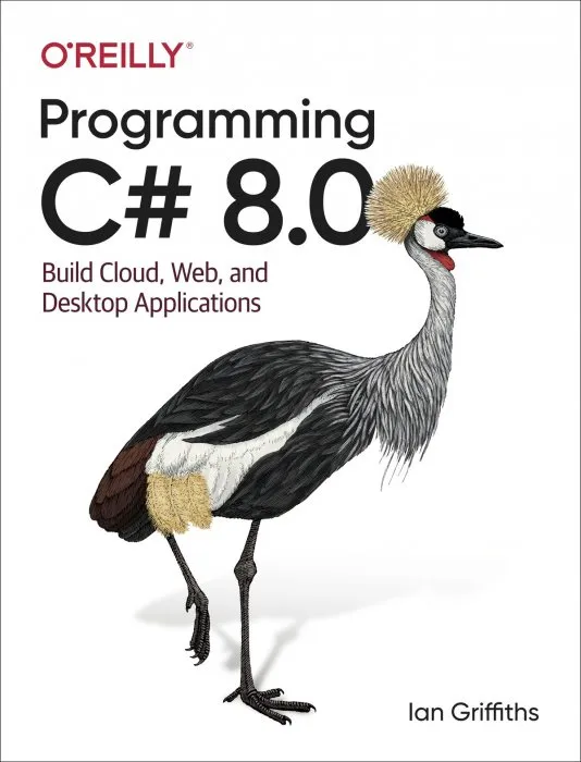 Programming C# 8.0: Build Cloud, Web, and Desktop Applications
