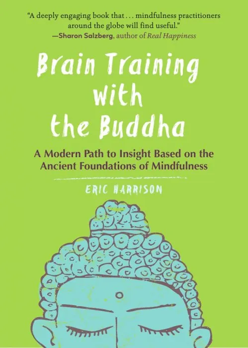 Brain Training with the Buddha: A Modern Path to Insight Based on the Ancient Foundations of Mindfulness
