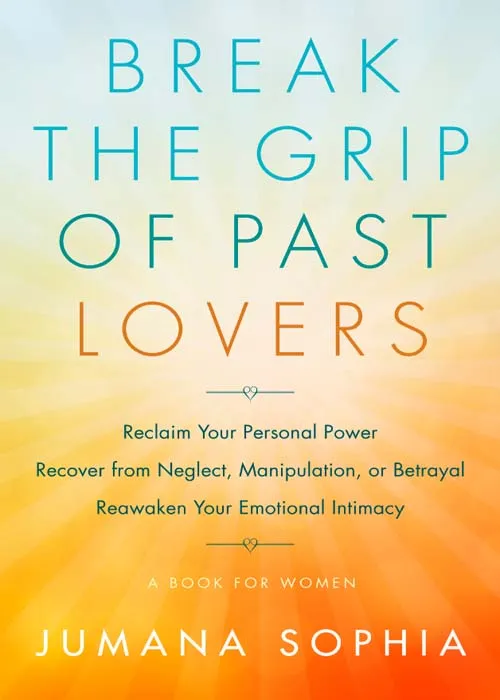 Break the Grip of Past Lovers: Reclaim Your Personal Power, Recover from Neglect, Manipulation, or Betrayal, Reawaken Your Emotional Intimacy (A Book for Women)