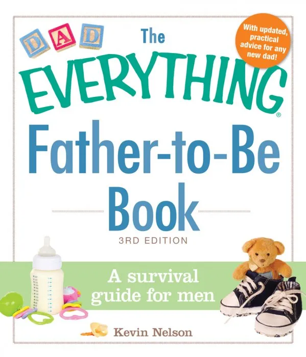 The Everything Father-to-Be Book: A Survival Guide for Men (Everything®), 3rd Edition