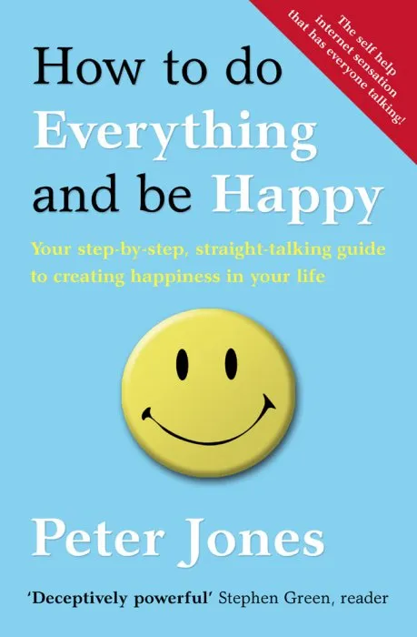 How To Do Everything And Be Happy: Your Step-By-Step, Straight-Talking Guide To Creating Happiness In Your Life