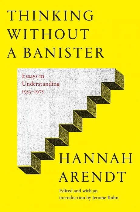 Thinking Without Banisters: Essays in Understanding, 1953-1975