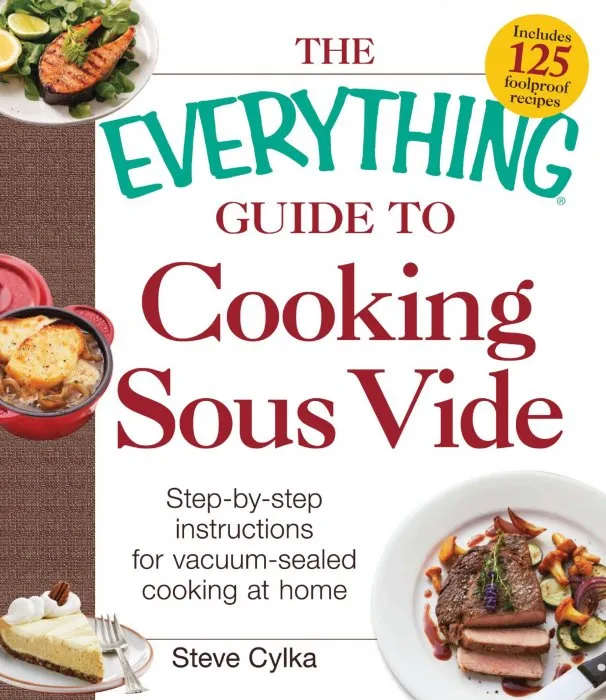 The Everything Guide to Cooking Sous Vide: Step-by-Step Instructions for Vacuum-Sealed Cooking at Home (Everything®)