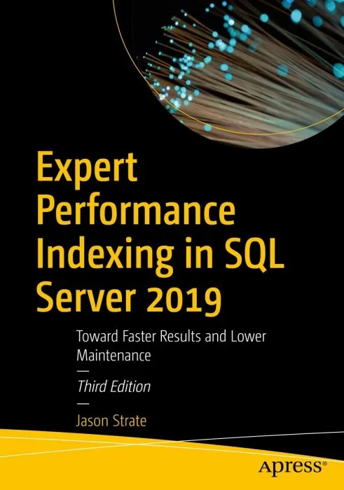 Expert Performance Indexing in SQL Server 2019: Toward Faster Results and Lower Maintenance, 3rd Edition