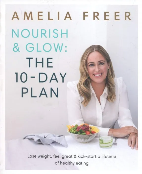 Nourish & Glow: The 10-Day Plan: Kickstart a lifetime of healthy eating