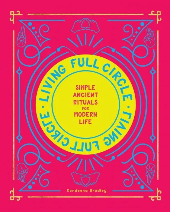 Living Full Circle: Simple Ancient Rituals for Modern Life