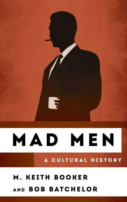 Mad Men: A Cultural History (The Cultural History of Television)