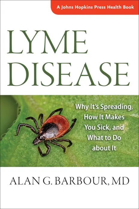 Lyme Disease: Why It's Spreading, How It Makes You Sick, and What to Do About It (Johns Hopkins Press Health)
