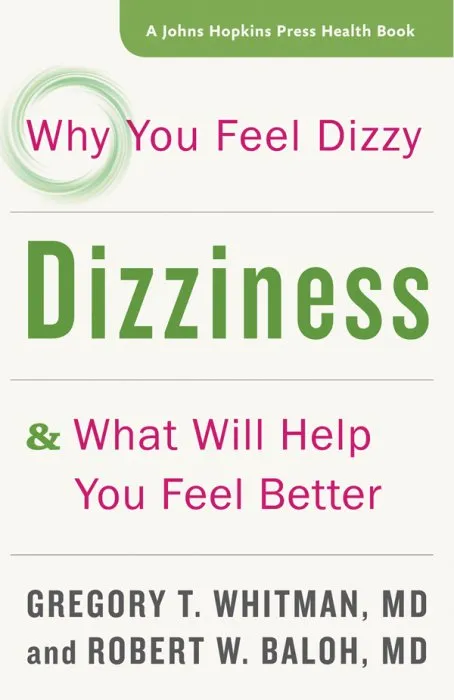 Dizziness: Why You Feel Dizzy and What Will Help You Feel Better (Johns Hopkins Press Health)