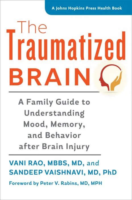 The Traumatized Brain: A Family Guide to Understanding Mood, Memory, and Behavior After Brain Injury (Johns Hopkins Press Health)