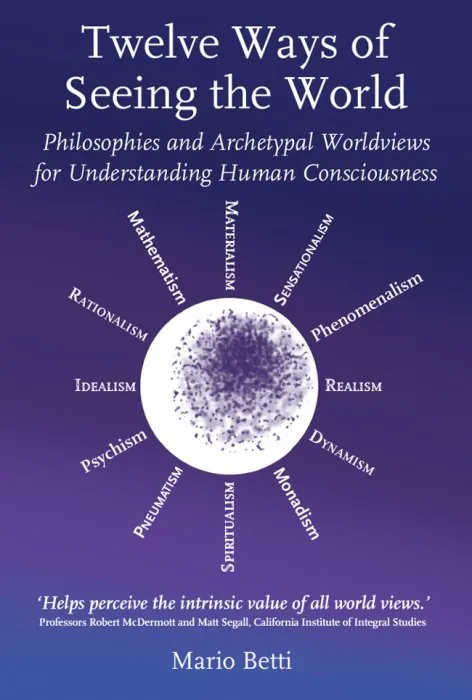 Twelve Ways of Seeing the World: Philosophies and Archetypal Worldviews for Understanding Human Consciousness (Social Ecology)