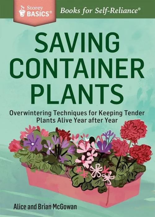 Saving Container Plants: Overwintering Techniques for Keeping Tender Plants Alive Year after Year (Storey Basics)