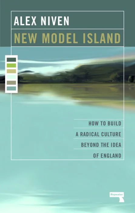 New Model Island: How to Build a Radical Culture Beyond the Idea of England