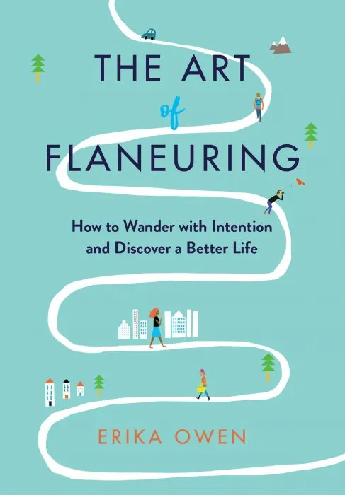 The Art of Flaneuring: How to Wander with Intention and Discover a Better Life