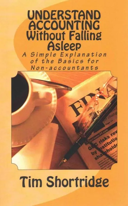 Understand Accounting Without Falling Asleep: A Simple Explanation of the Basics for Non-accountants
