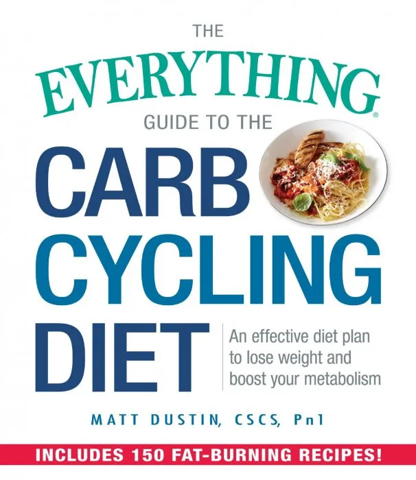 The Everything Guide to the Carb Cycling Diet: An Effective Diet Plan to Lose Weight and Boost Your Metabolism (Everything®)