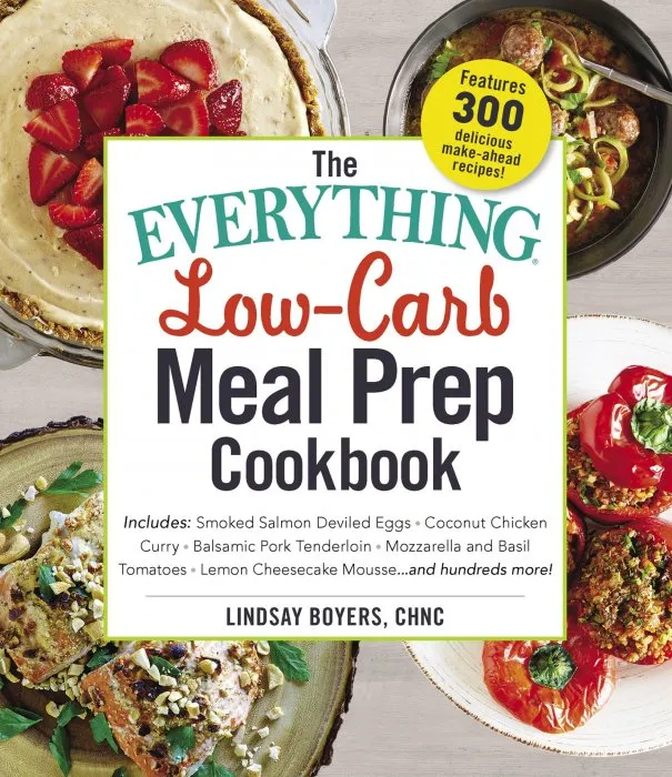 The Everything Low-Carb Meal Prep Cookbook: Includes: • Smoked Salmon Deviled Eggs • Coconut Chicken Curry • Balsamic Pork Tenderloin • Mozzarella and Basil Tomatoes • Lemon Cheesecake Mousse ...and hundreds more! (Everything®)