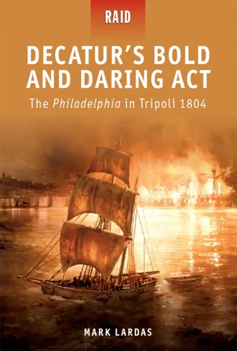 Decatur's Bold and Daring Act: The Philadelphia in Tripoli 1804 (Raid, Book 22)