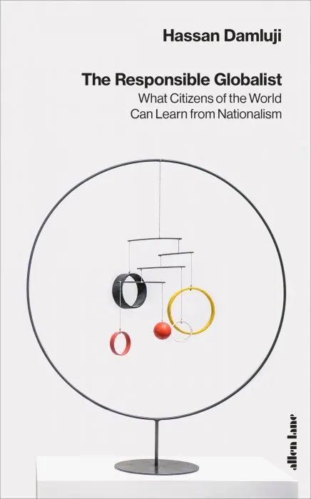 The Responsible Globalist: What Citizens of the World Can Learn from Nationalism