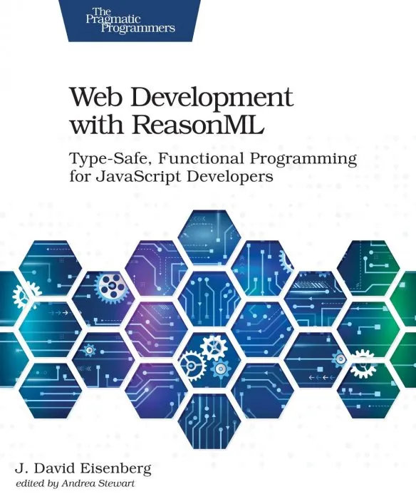 Web Development with ReasonML: Type-Safe, Functional Programming for JavaScript Developers