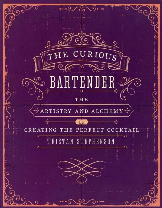 The Curious Bartender Volume 1: The Artistry and Alchemy of Creating the Perfect Cocktail
