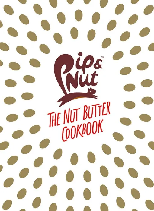 Pip & Nut: The Nut Butter Cookbook: Over 70 Recipes that Put the 'Nut' in Nutrition