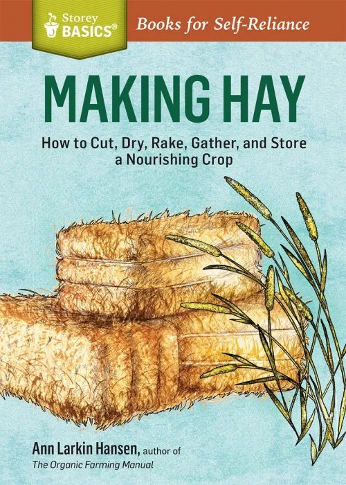 Making Hay: How to Cut, Dry, Rake, Gather, and Store a Nourishing Crop (Storey Basics)
