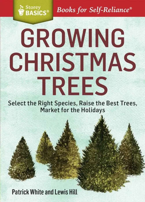 Growing Christmas Trees: Select the Right Species, Raise the Best Trees, Market for the Holidays (Storey Basics), New Edition