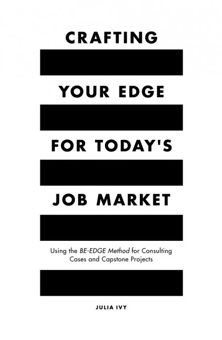 Crafting Your Edge for Today's Job Market: Using the BE-EDGE Method for Consulting Cases and Capstone Projects