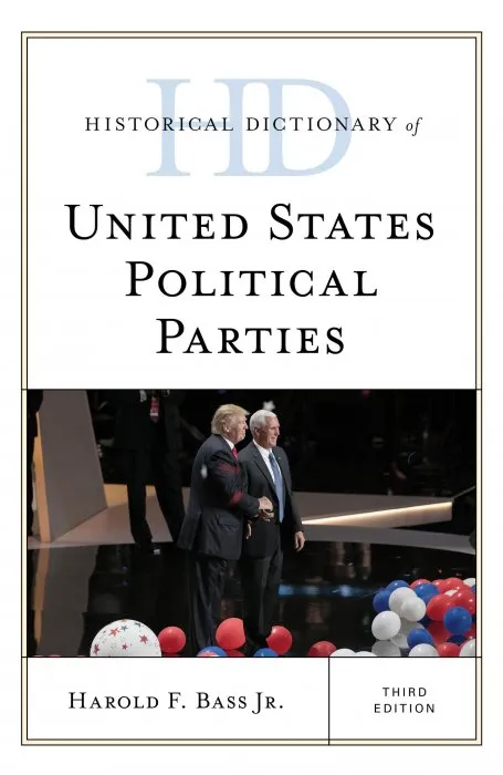 Historical Dictionary of United States Political Parties (Historical Dictionaries of U.S. Politics and Political Eras), 3rd Edition