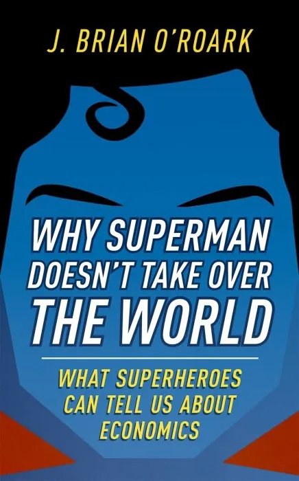 Why Superman Doesn't Take Over The World: What Superheroes Can Tell Us About Economics