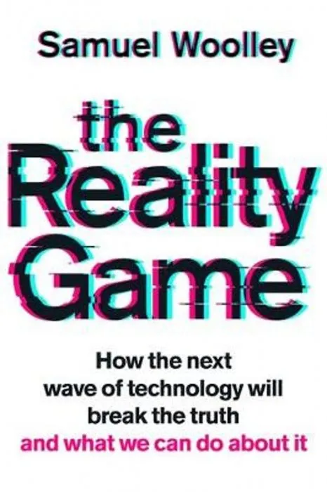 The Reality Game: How the Next Wave of Technology Will Break the Truth