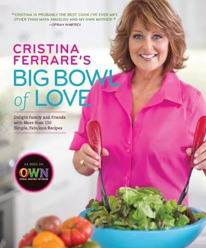 Cristina Ferrare's Big Bowl of Love: Delight Family and Friends with More Than 150 Simple, Fabulous Recipes