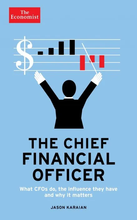 The Chief Financial Officer: What CFOs Do, the Influence They Have, and Why It Matters