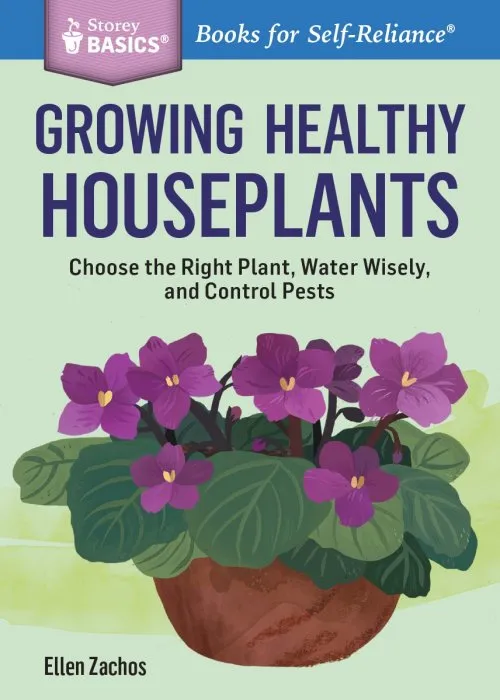 Growing Healthy Houseplants: Choose the Right Plant, Water Wisely, and Control Pests (Storey Basics)