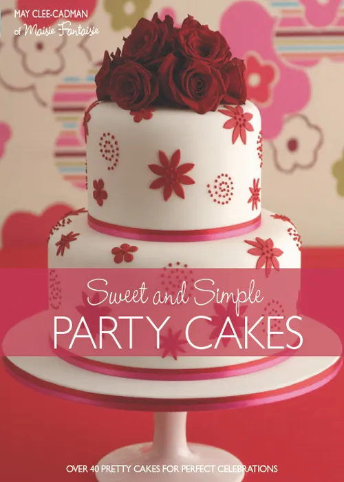 Sweet and Simple Party Cakes: Over 40 Pretty Cakes for Perfect Celebrations