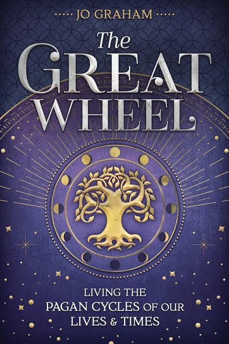The Great Wheel: Living the Pagan Cycles of Our Lives & Times