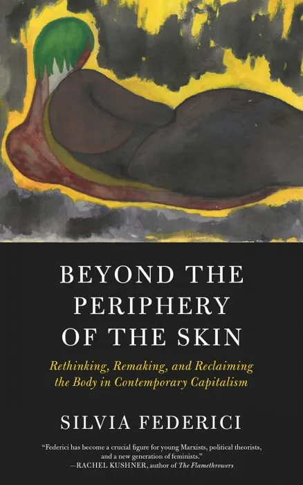 Beyond the Periphery of the Skin: Rethinking, Remaking, and Reclaiming the Body in Contemporary Capitalism (Kairos)