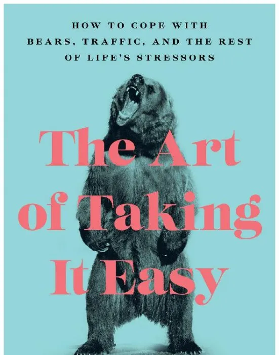 The Art of Taking It Easy: How to Cope with Bears, Traffic, and the Rest of Life's Stressors