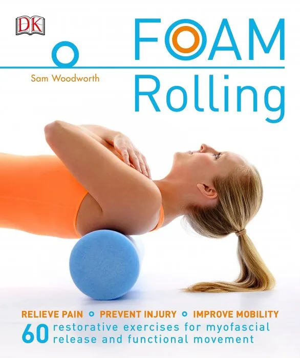 Foam Roller Exercises: Relieve Pain, Prevent Injury, Improve Mobility