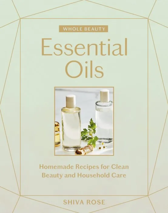 Essential Oils: Homemade Recipes for Clean Beauty and Household Care (Whole Beauty)