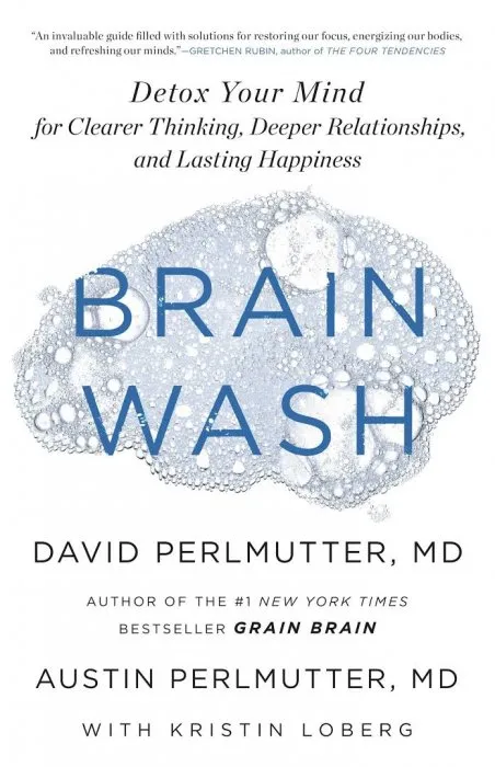 Brain Wash: Detox Your Mind for Clearer Thinking, Deeper Relationships, and Lasting Happiness
