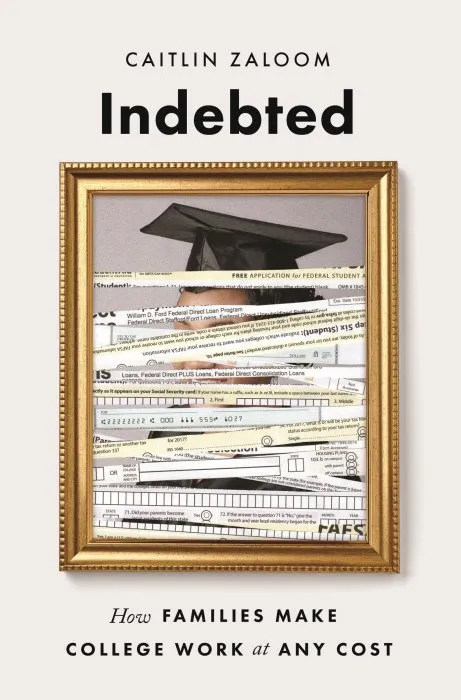 Indebted: How Families Make College Work at Any Cost