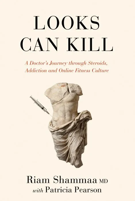 Looks Can Kill: A Doctor's Journey through Steroids, Addiction and Online Fitness Culture