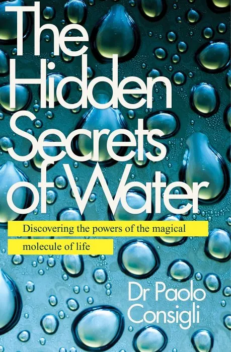The Hidden Secrets of Water: Discovering the Powers of the Magical Molecule of Life