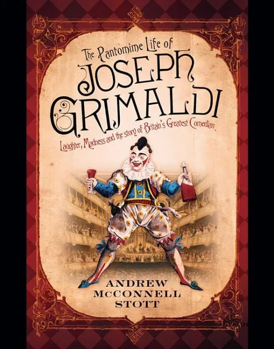 The Pantomime Life of Joseph Grimaldi: Laughter, Madness and the Story of Britain's Greatest Comedian