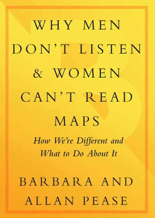 Why Men Don't Listen and Women Can't Read Maps: How We're Different and What to Do About It